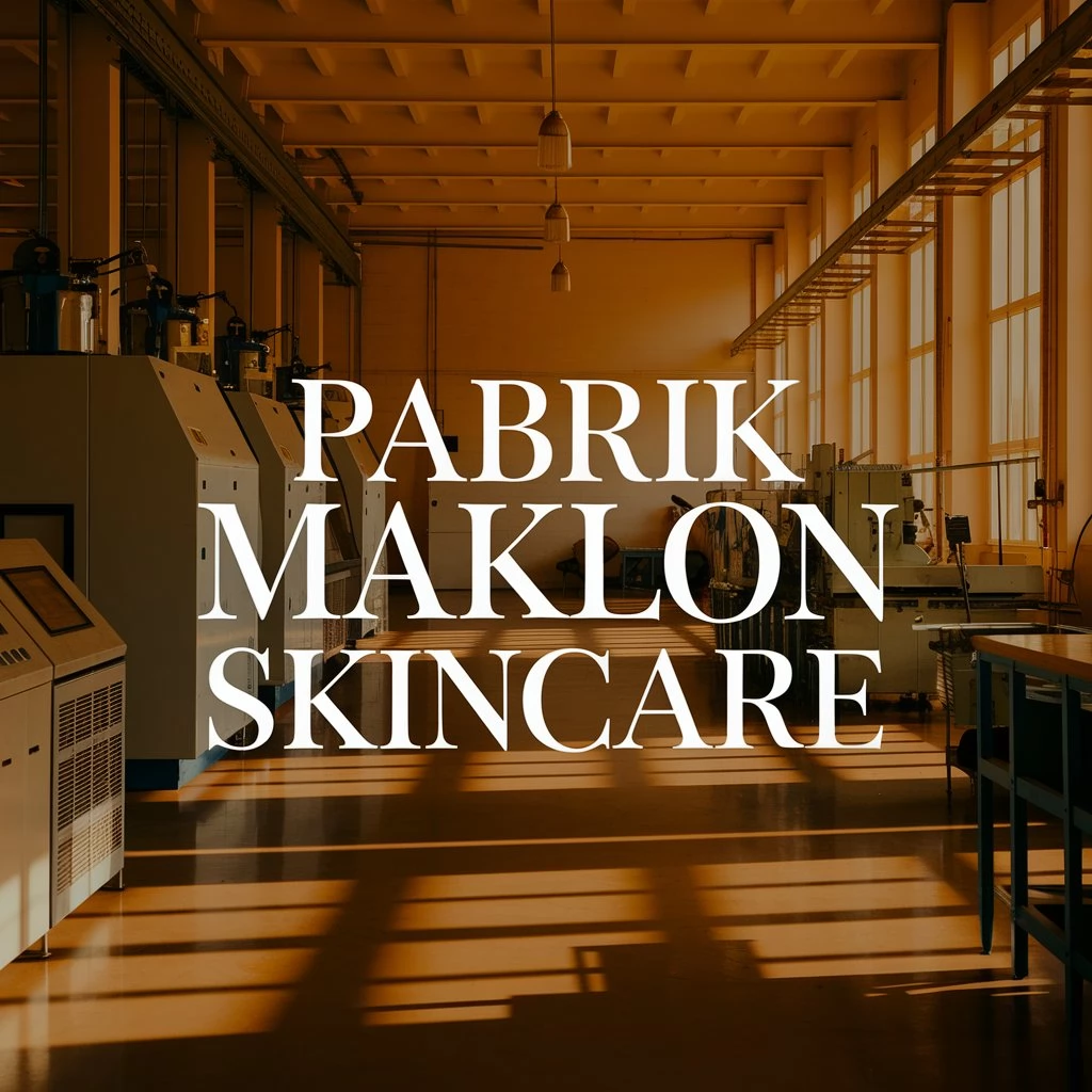 Pabrik Maklon Skincare untuk Brand Kecantikan Lokal dan Internasional